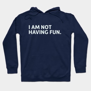 I Am Not Having Fun Hoodie